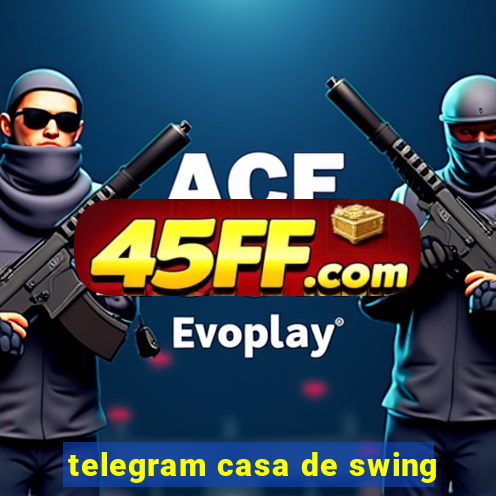 telegram casa de swing